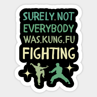 Surely Not Everybody Was Kung Fu Fighting Sticker